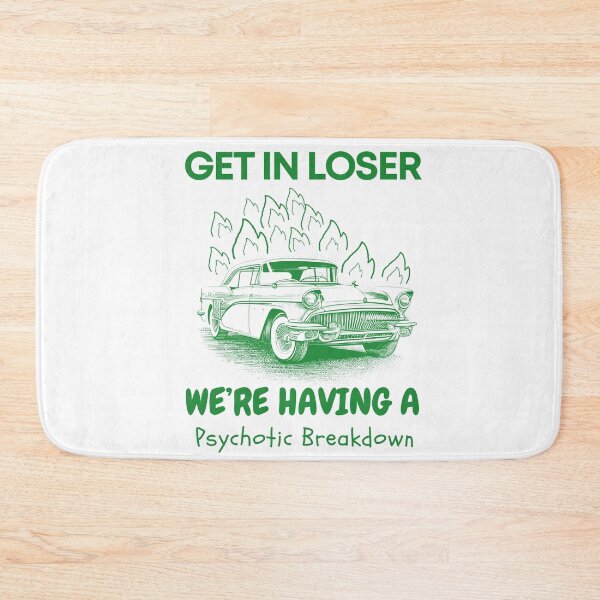 Item preview, get in loser we're having a psychotic breakdown  designed and sold by Dreams  come true.