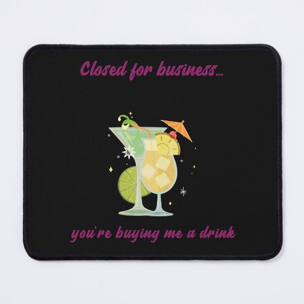 Item preview, Closed For Business, You're Buying Me A Drink designed and sold by S Diaz.