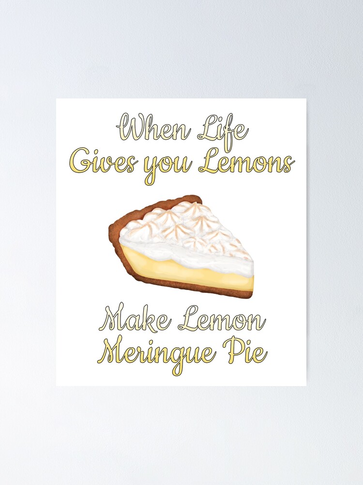 "When Life Gives You Lemons, Make Lemon Meringue Pie" Poster by FanForm