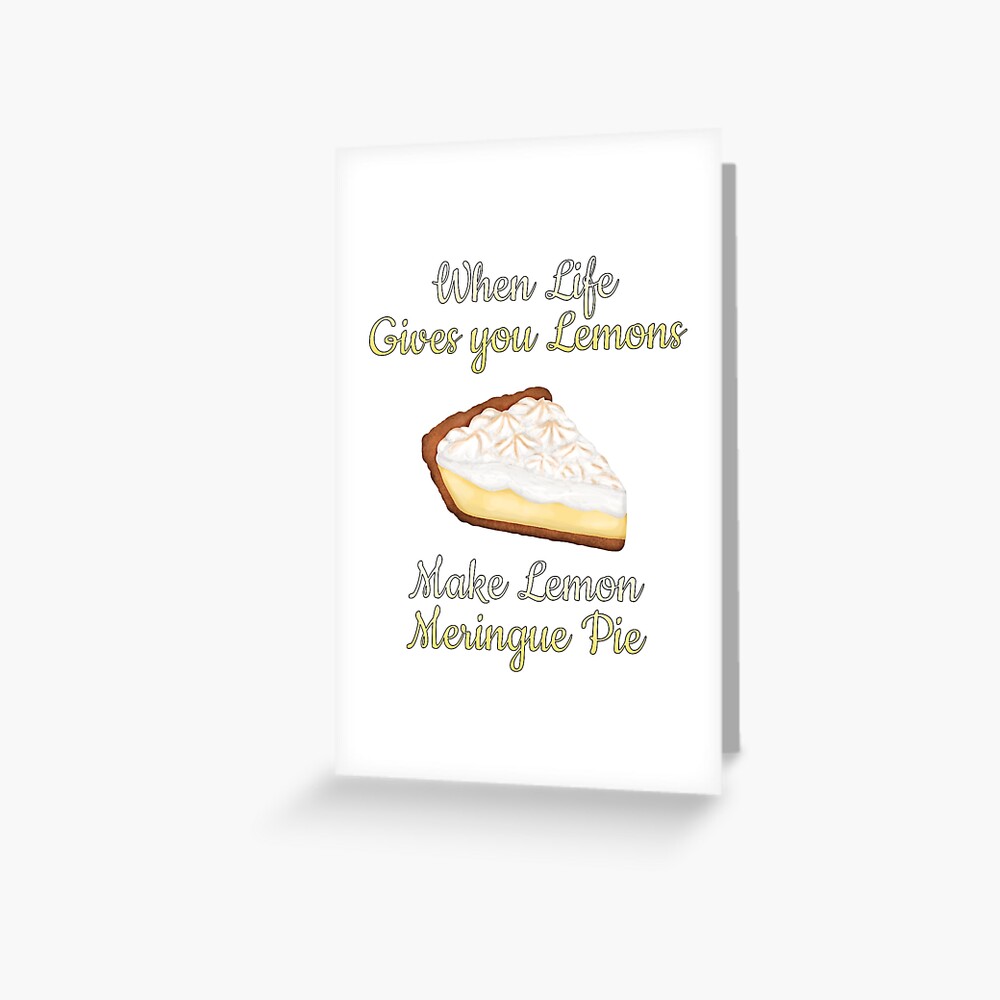 "When Life Gives You Lemons, Make Lemon Meringue Pie" Greeting Card by