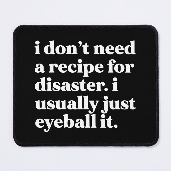 Item preview, I don’t need a recipe for disaster. I usually just eyeball it designed and sold by weirdly weird.