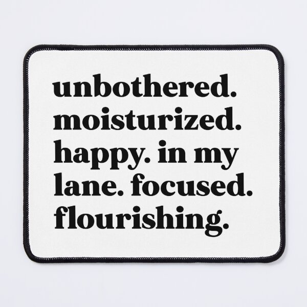 Item preview, Unbothered. Moisturized. Happy. In my lane. Focused. Flourishing designed and sold by weirdly weird.