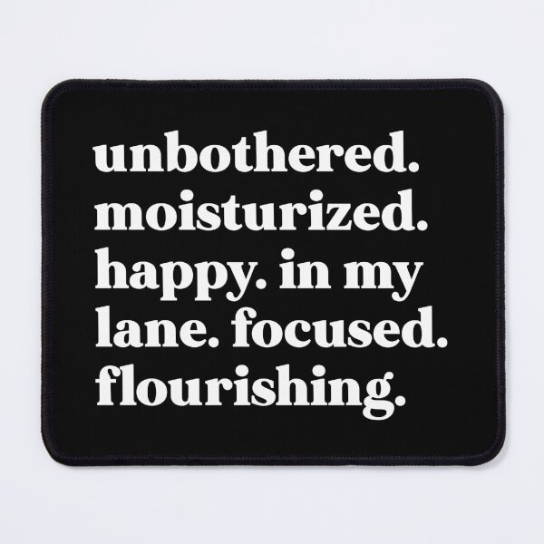 Item preview, Unbothered. Moisturized. Happy. In my lane. Focused. Flourishing designed and sold by weirdly weird.
