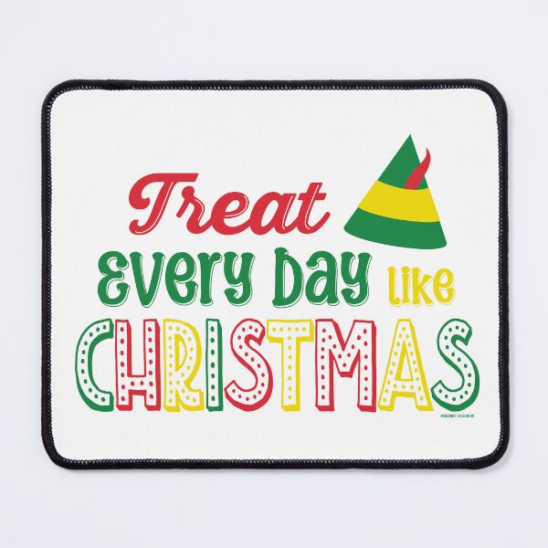 Item preview, Treat Every Day Like Christmas, Elf Code Movie Quote © GraphicLoveShop designed and sold by Graphic Love Shop.