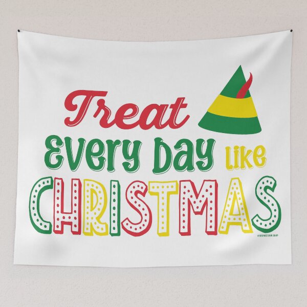 Item preview, Treat Every Day Like Christmas, Elf Code Movie Quote © GraphicLoveShop designed and sold by Graphic Love Shop.