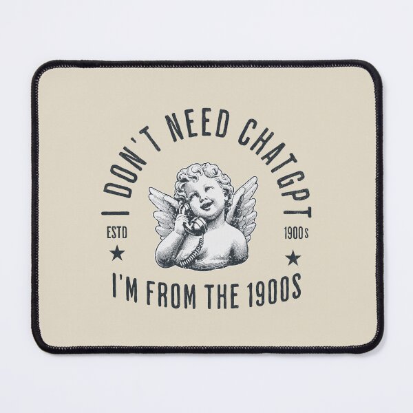 Item preview, I Don't Need ChatGPT, I'm From The 1900s designed and sold by A.I. Took My Job!.