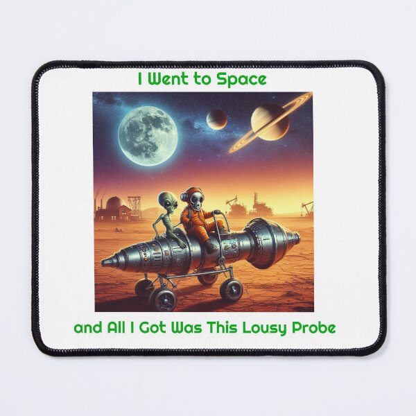 Item preview, I Went to Space and All I Got Was This Lousy Probe designed and sold by Designs4Uranus.