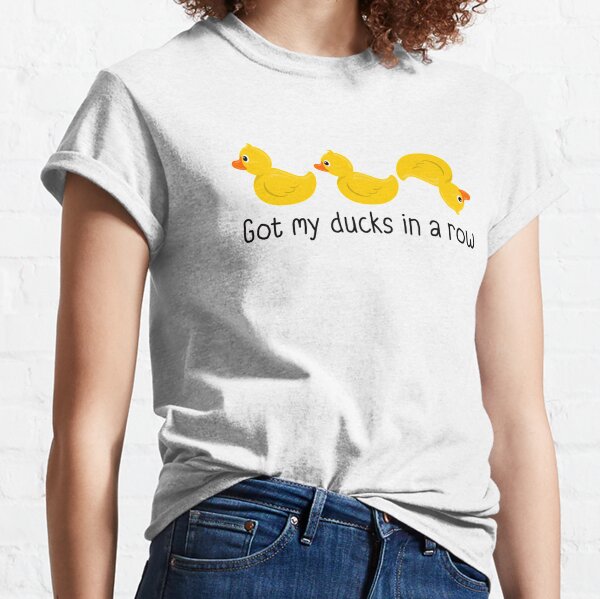 Got my ducks in a row Classic T-Shirt