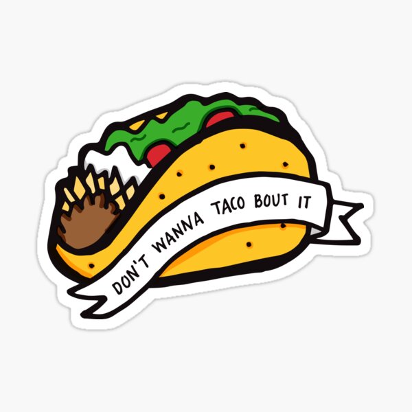 Don't Wanna Taco Bout It Sticker