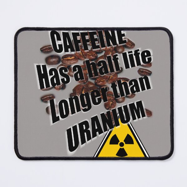 Item preview, Caffeine has a half life greater than uranium designed and sold by Alohamagic.
