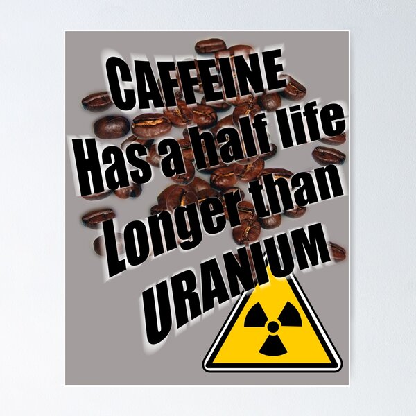 Item preview, Caffeine has a half life greater than uranium designed and sold by Alohamagic.