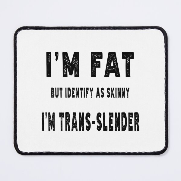 Item preview, I'M FAT BUT IDENTIFY AS SKINNY I'M TRANS-SLENDER. BLACK DESIGN designed and sold by Rejiboustarts.
