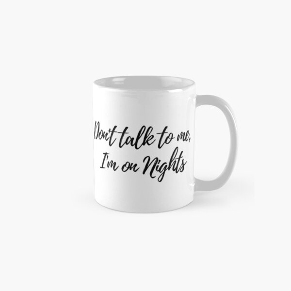 Don't talk to me, I'm on nights Classic Mug