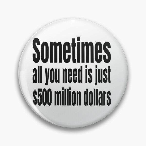 Item preview, Sometimes all you need is just 500 million dollars designed and sold by sigmades.