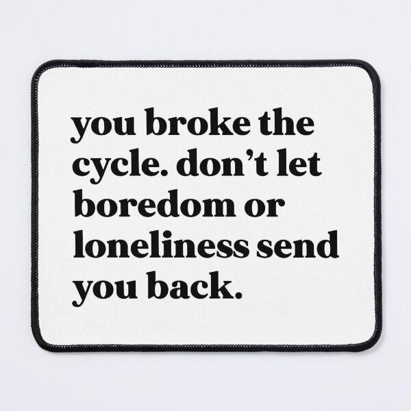 Item preview, You broke the cycle. Don’t let boredom or loneliness send you beck designed and sold by weirdly weird.