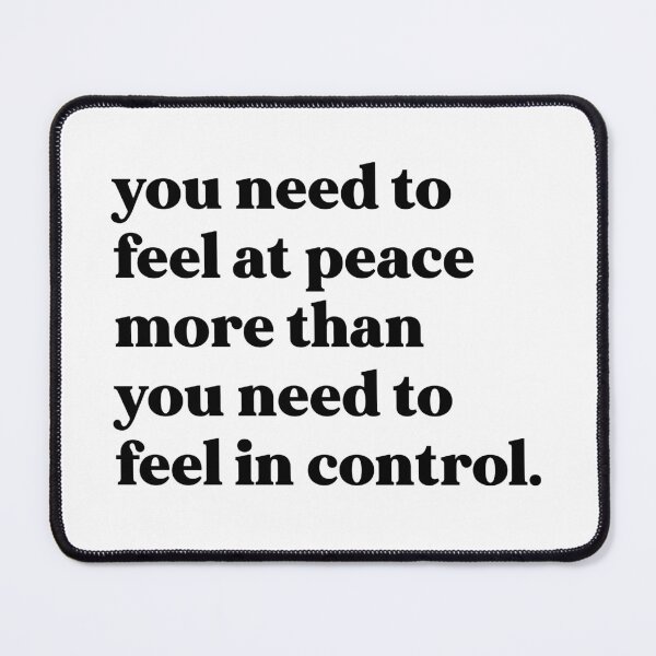 Item preview, You need to feel at peace more than you need to feel in control designed and sold by weirdly weird.