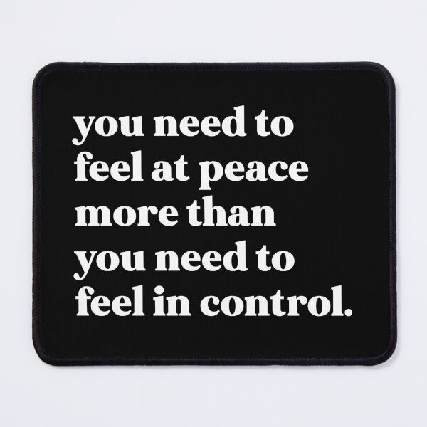 Item preview, You need to feel at peace more than you need to feel in control designed and sold by weirdly weird.