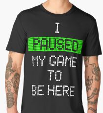 I Paused My Game To Be Here Men's Premium T-Shirt
