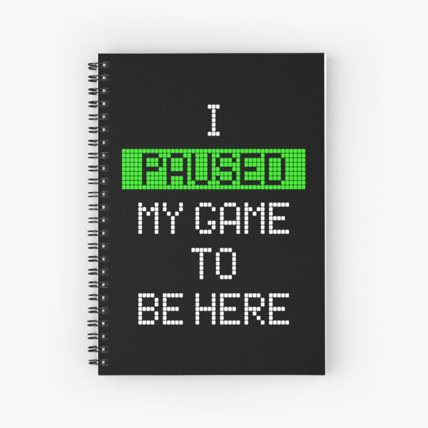 I Paused My Game To Be Here Spiral Notebook