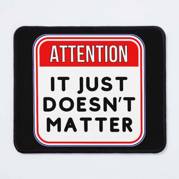 Item preview, ATTENTION: It Just Doesn't Matter - funny warning signs designed and sold by DesignsFromTW-S.