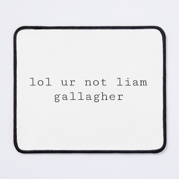 Item preview, lol ur not liam gallagher designed and sold by PockyAndPinatas.