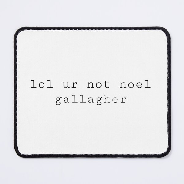 Item preview, lol ur not noel gallagher designed and sold by PockyAndPinatas.