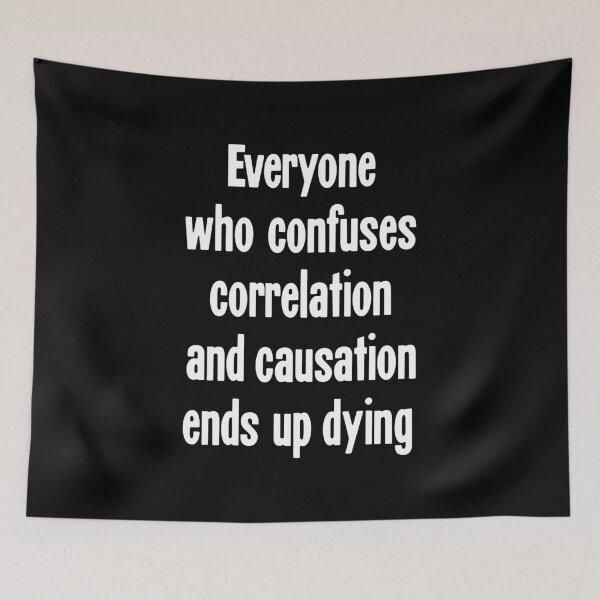 Item preview, Everyone Who Confuses Correlation and Causation Ends Up Dying designed and sold by Good-Looking Corpse.
