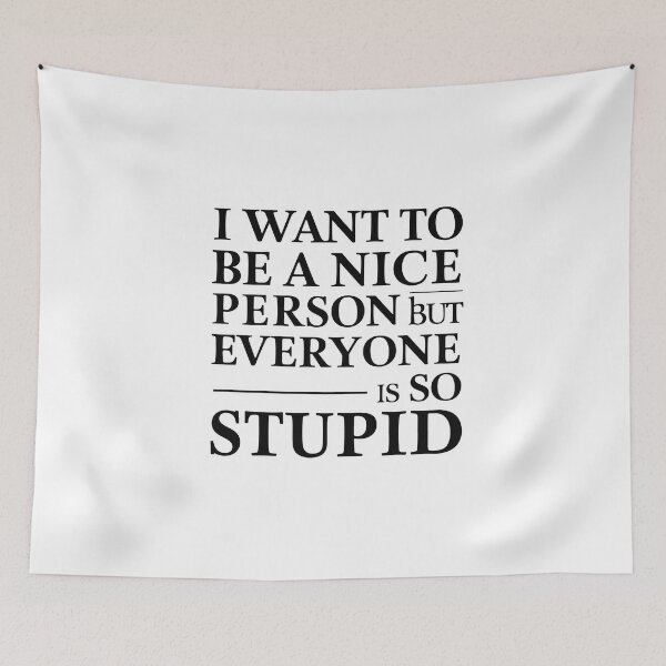 Item preview, I Want To Be A Nice Person But Everyone Is So Stupid | Funny Office Quote designed and sold by NiftyWrx.
