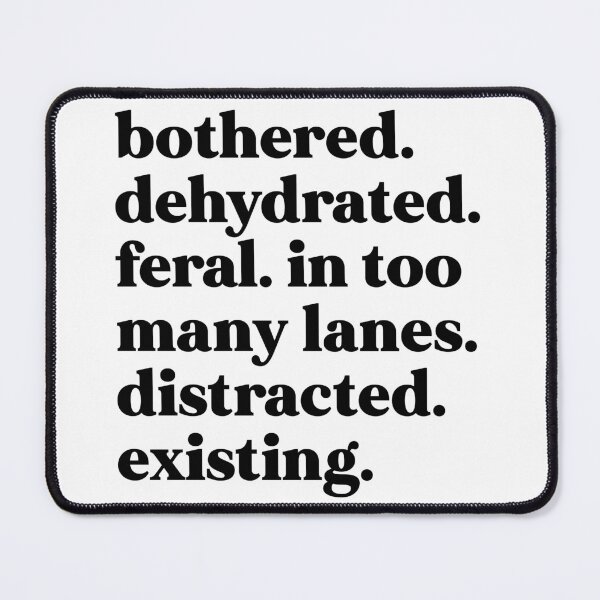 Item preview, Bothered. Dehydrated. Feral. In too many lanes. Distracted. Existing designed and sold by weirdly weird.