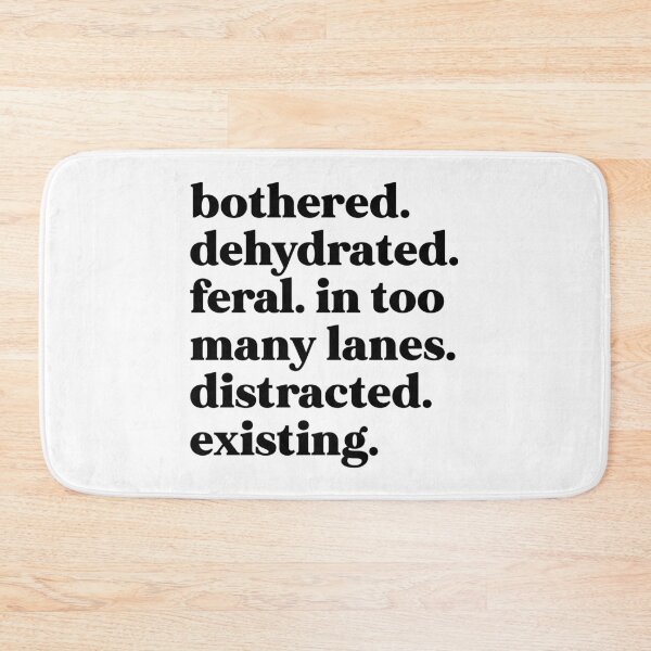 Item preview, Bothered. Dehydrated. Feral. In too many lanes. Distracted. Existing designed and sold by weirdly weird.