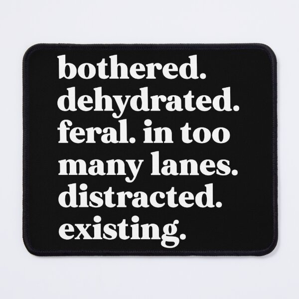 Item preview, Bothered. Dehydrated. Feral. In too many lanes. Distracted. Existing designed and sold by weirdly weird.