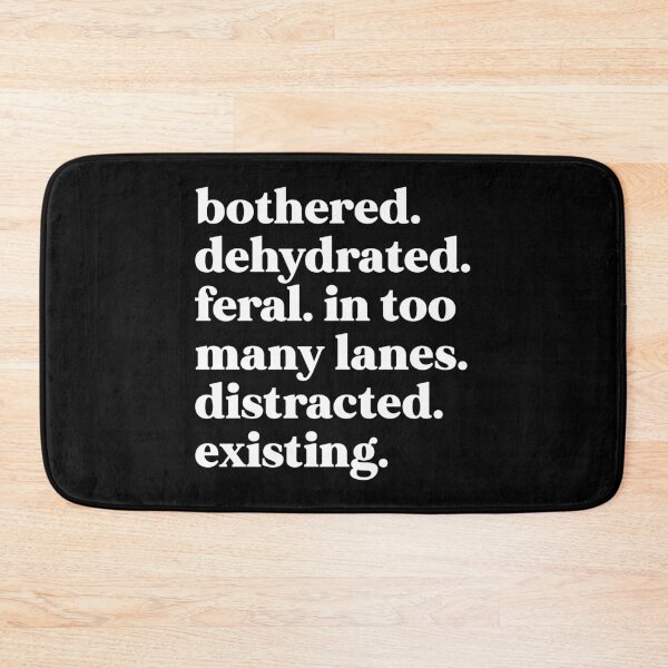 Item preview, Bothered. Dehydrated. Feral. In too many lanes. Distracted. Existing designed and sold by weirdly weird.