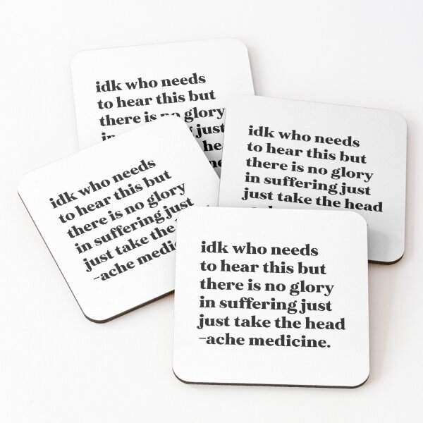Item preview, Idk who needs to hear this but there is no glory in suffering just take the headache medicine designed and sold by weirdly weird.