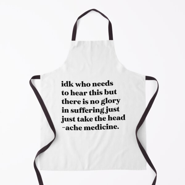 Item preview, Idk who needs to hear this but there is no glory in suffering just take the headache medicine designed and sold by weirdly weird.