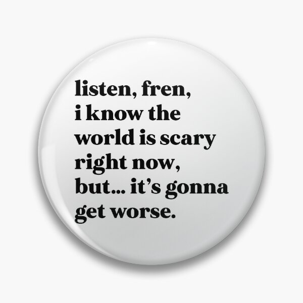 Item preview, Listen, fren, I know the world is scary right now, but… it’s gonna get worse designed and sold by weirdly weird.