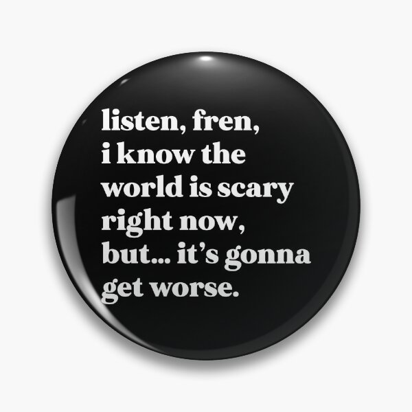 Item preview, Listen, fren, I know the world is scary right now, but… it’s gonna get worse designed and sold by weirdly weird.