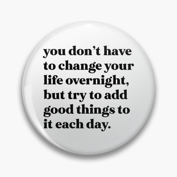 Item preview, You don’t have to change your life overnight, but try to add good things to it each day designed and sold by weirdly weird.