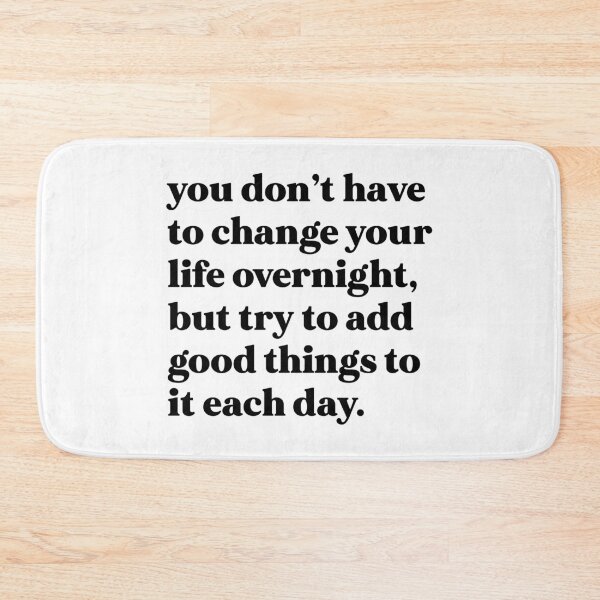 Item preview, You don’t have to change your life overnight, but try to add good things to it each day designed and sold by weirdly weird.