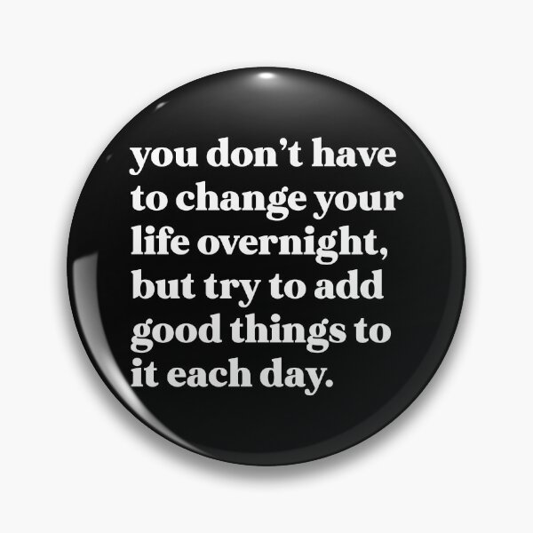 Item preview, You don’t have to change your life overnight, but try to add good things to it each day designed and sold by weirdly weird.