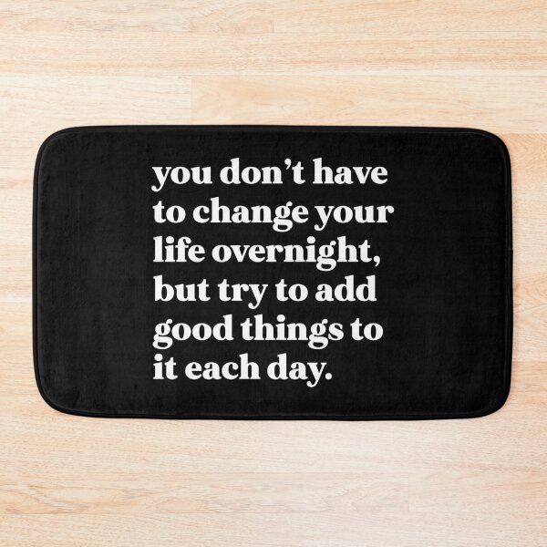 Item preview, You don’t have to change your life overnight, but try to add good things to it each day designed and sold by weirdly weird.
