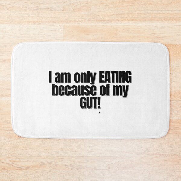 Item preview, I am only EATING because of my GUT! designed and sold by Finds.