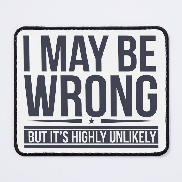Item preview, I MAY BE WRONG BUT IT'S HIGHLY UNLIKELY designed and sold by PGAart.