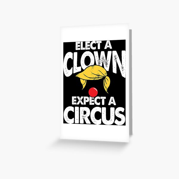 Elect A Clown Expect A Circus - Funny Anti Trump Greeting Card