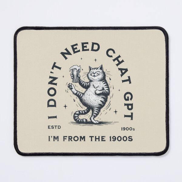 Item preview, I Don't Need ChatGPT, I'm From The 1900s designed and sold by A.I. Took My Job!.