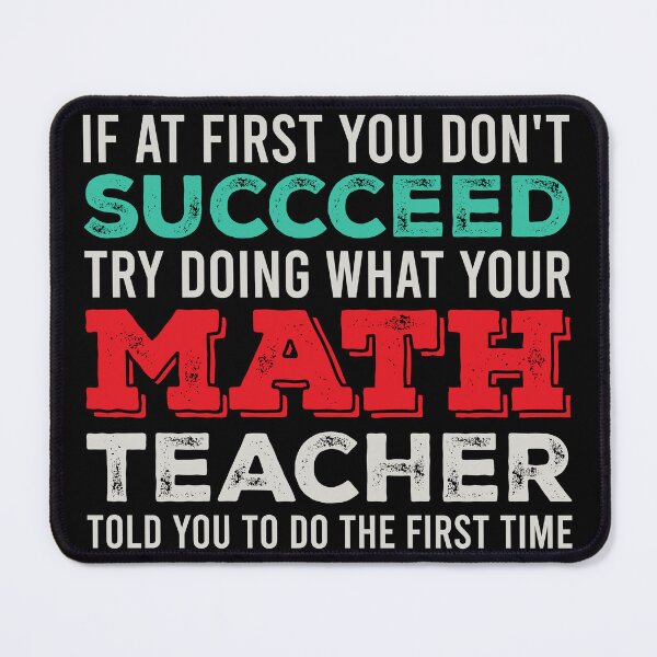 Item preview, If At First You Don't Succceed Try Doing What Your Math Teacher Told You Yo Do The First Time. - Funny Math Teacher designed and sold by zeviwanty.