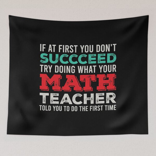 Item preview, If At First You Don't Succceed Try Doing What Your Math Teacher Told You Yo Do The First Time. - Funny Math Teacher designed and sold by zeviwanty.