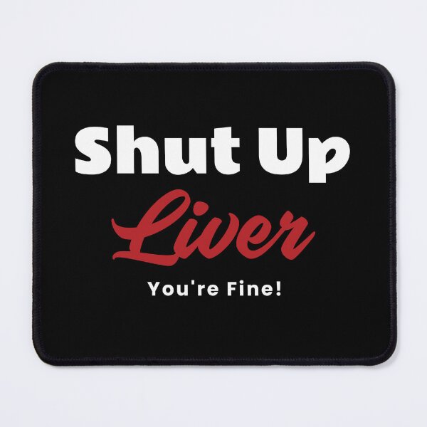 Item preview, Shut Up Liver You're Fine! designed and sold by TrippyOutfitter.