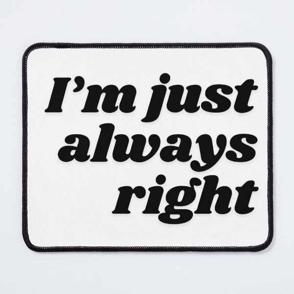 Item preview, I'm just always right! Shirt for know-it-alls and smart alecks designed and sold by ItziBi.