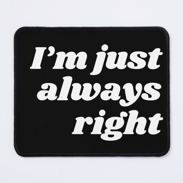 Item preview, I'm just always right! Shirt for know-it-alls and smart alecks designed and sold by ItziBi.
