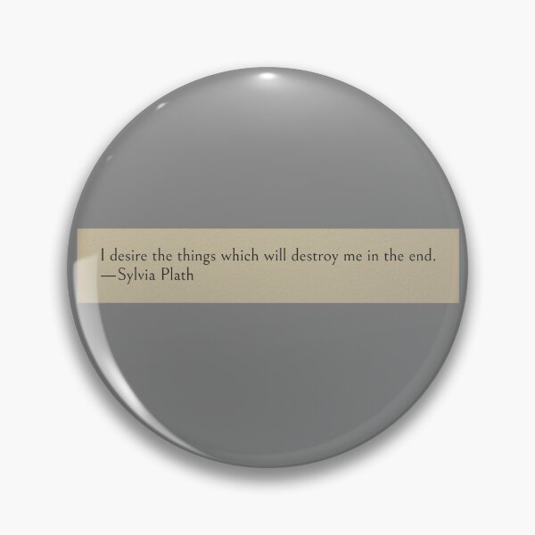 Item preview, I desire the things which will destroy me in the end. —Sylvia Plath Book Quote designed and sold by wonderxwander.